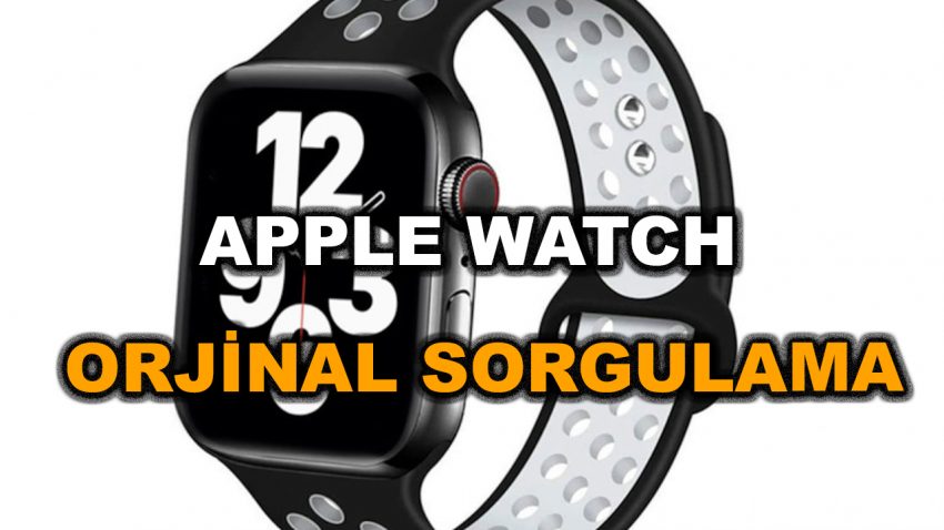 Apple Watch Orijinal Olduğunu Nasıl Anlarız? Apple Watch Sorgulama