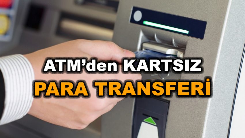 ATM’den Kartsız Para Transferi Nasıl Yapılır 2023?