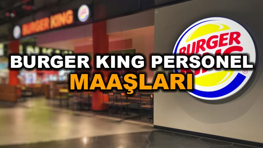 Burger King Personel Maaşları 2023 – Burger Çalışan, Müdür Maaşları